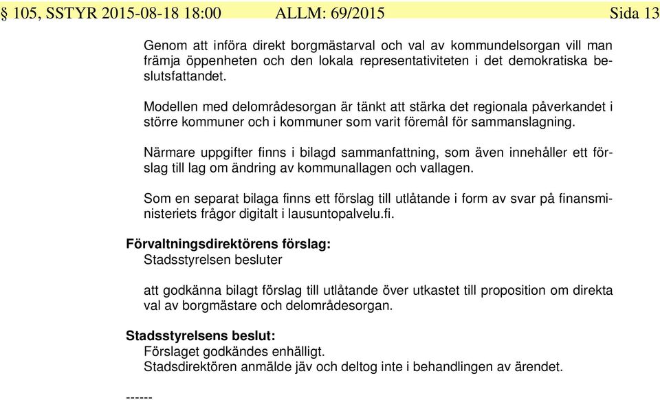Närmare uppgifter finns i bilagd sammanfattning, som även innehåller ett förslag till lag om ändring av kommunallagen och vallagen.