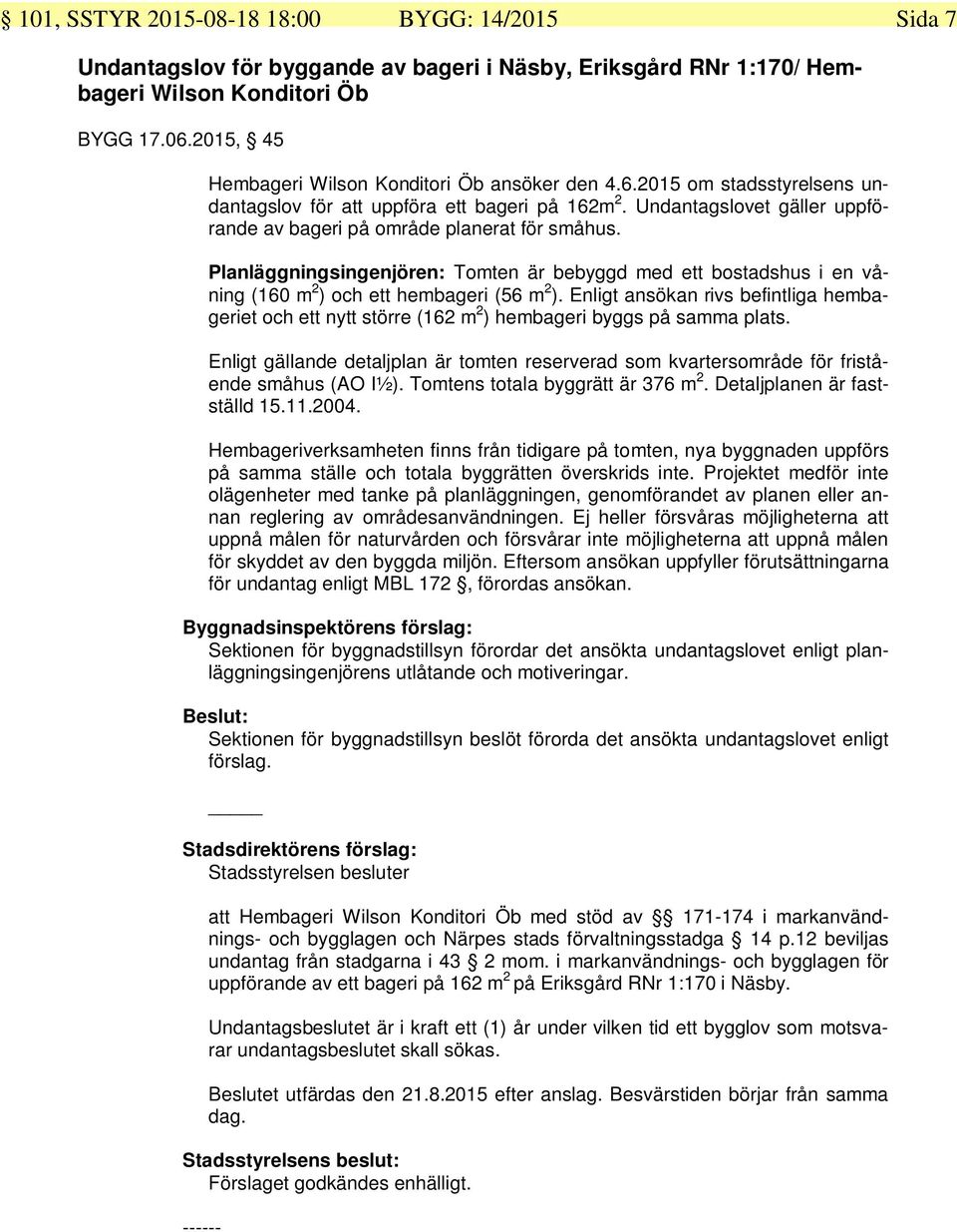 Undantagslovet gäller uppförande av bageri på område planerat för småhus. Planläggningsingenjören: Tomten är bebyggd med ett bostadshus i en våning (160 m 2 ) och ett hembageri (56 m 2 ).