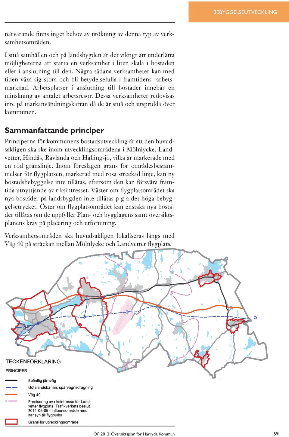 Några sådana verksamheter kan med tiden växa sig stora och bli betydelsefulla i framtidens arbetsmarknad. Arbetsplatser i anslutning till bostäder innebär en minskning av antalet arbetsresor.