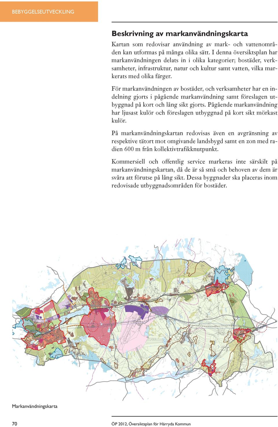 För markanvändningen av bostäder, och verksamheter har en indelning gjorts i pågående markanvändning samt föreslagen utbyggnad på kort och lång sikt gjorts.