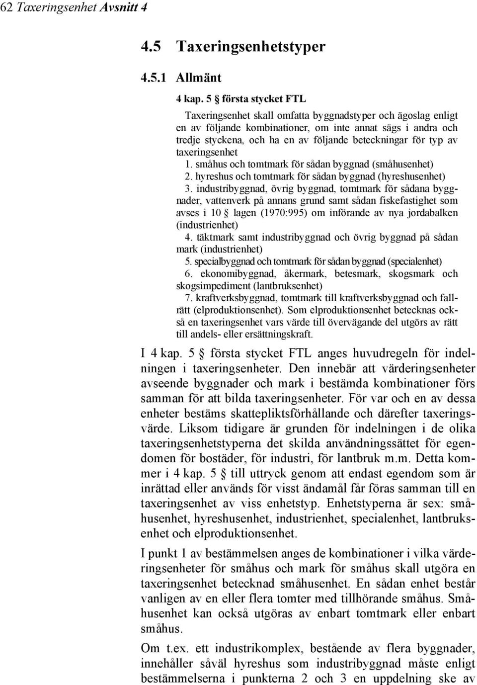 typ av taxeringsenhet 1. småhus och tomtmark för sådan byggnad (småhusenhet) 2. hyreshus och tomtmark för sådan byggnad (hyreshusenhet) 3.