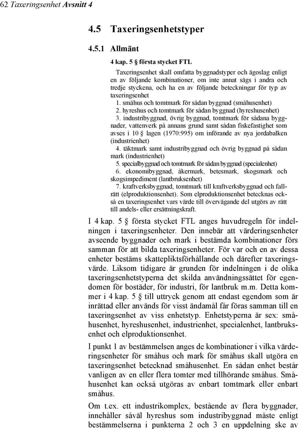 typ av taxeringsenhet 1. småhus och tomtmark för sådan byggnad (småhusenhet) 2. hyreshus och tomtmark för sådan byggnad (hyreshusenhet) 3.