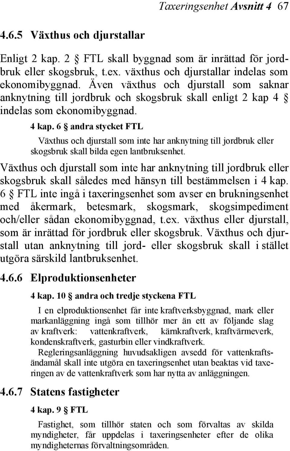 6 andra stycket FTL Växthus och djurstall som inte har anknytning till jordbruk eller skogsbruk skall bilda egen lantbruksenhet.