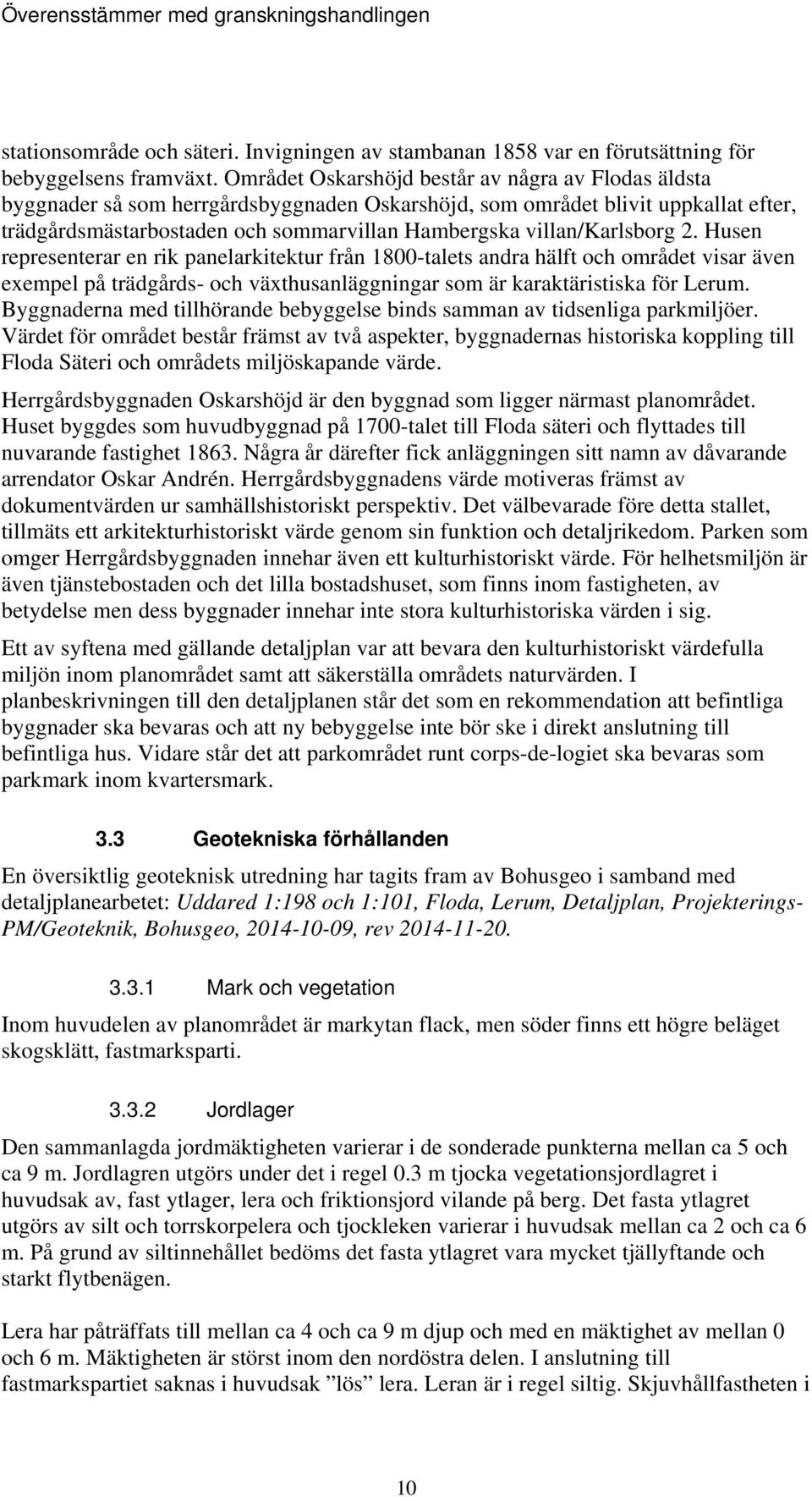 villan/karlsborg 2. Husen representerar en rik panelarkitektur från 1800-talets andra hälft och området visar även exempel på trädgårds- och växthusanläggningar som är karaktäristiska för Lerum.