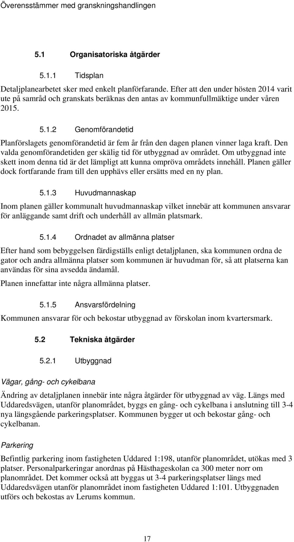 Den valda genomförandetiden ger skälig tid för utbyggnad av området. Om utbyggnad inte skett inom denna tid är det lämpligt att kunna ompröva områdets innehåll.