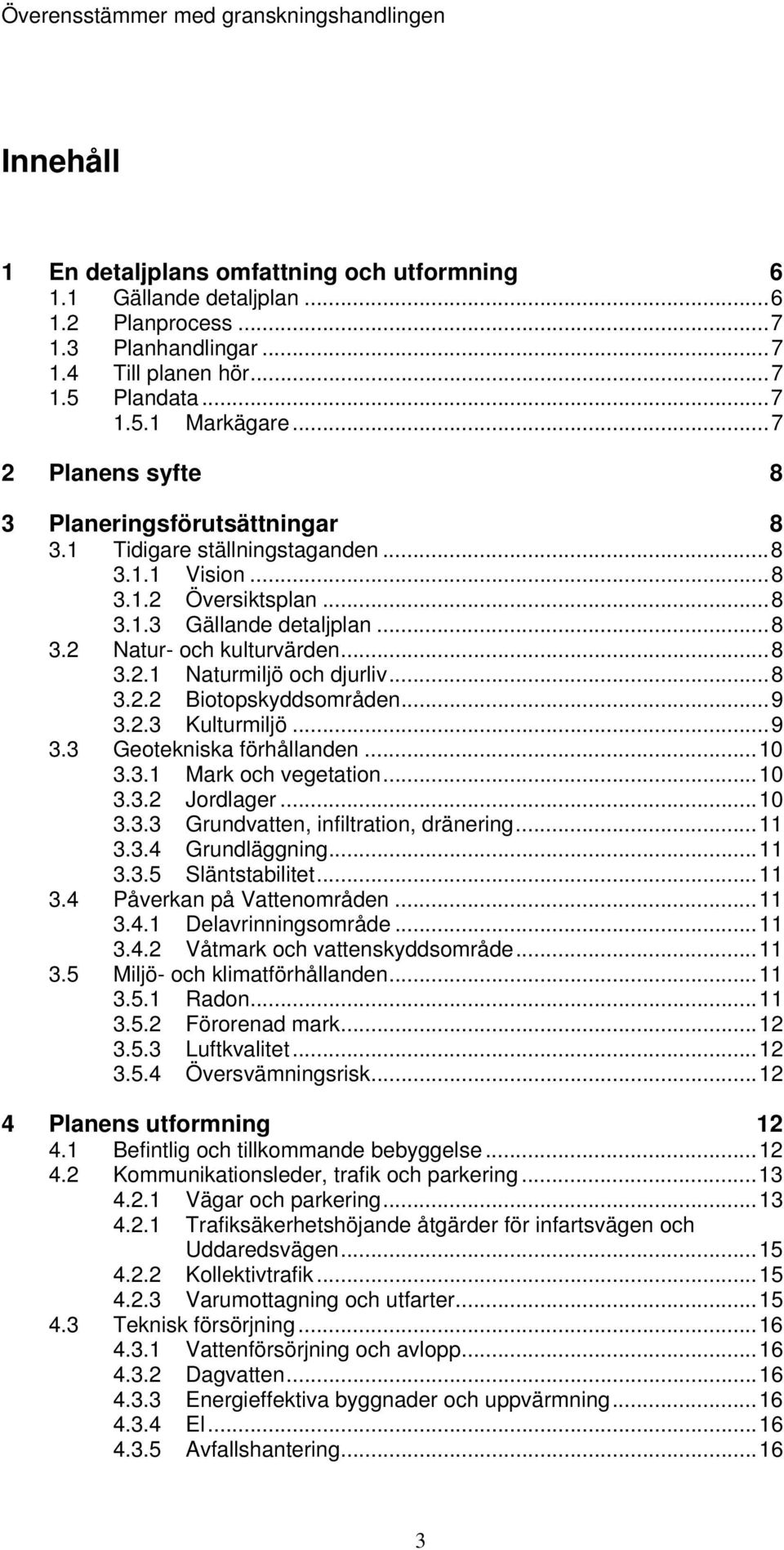 .. 8 3.2.2 Biotopskyddsområden... 9 3.2.3 Kulturmiljö... 9 3.3 Geotekniska förhållanden... 10 3.3.1 Mark och vegetation... 10 3.3.2 Jordlager... 10 3.3.3 Grundvatten, infiltration, dränering... 11 3.