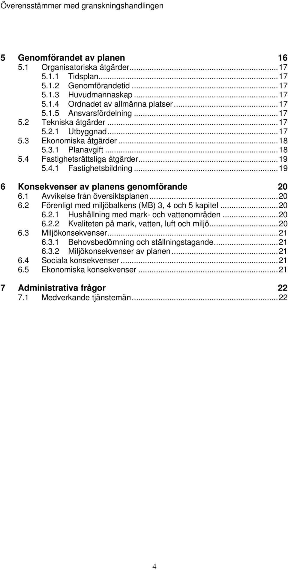 .. 19 6 Konsekvenser av planens genomförande 20 6.1 Avvikelse från översiktsplanen... 20 6.2 Förenligt med miljöbalkens (MB) 3, 4 och 5 kapitel... 20 6.2.1 Hushållning med mark- och vattenområden.