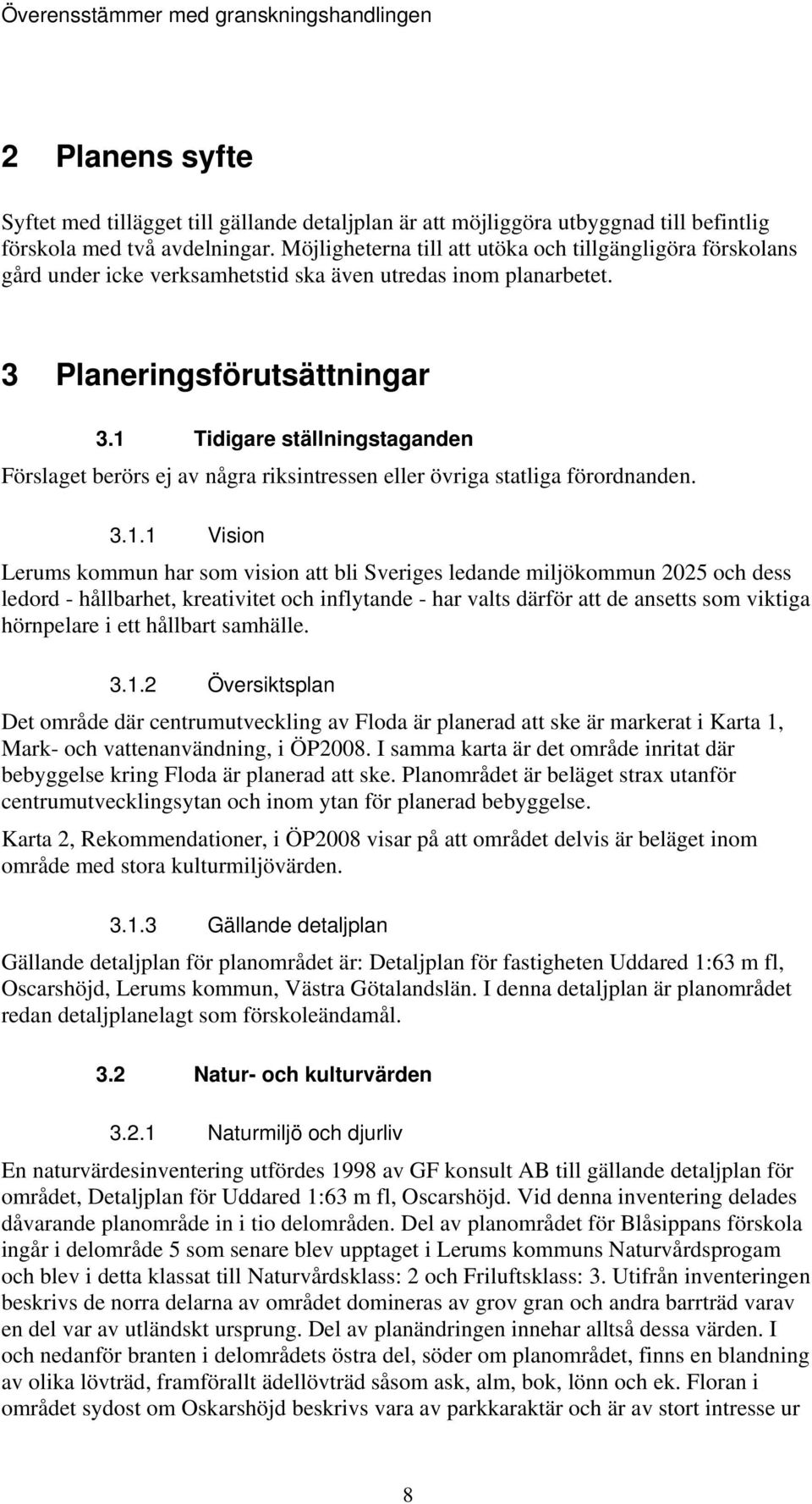 1 Tidigare ställningstaganden Förslaget berörs ej av några riksintressen eller övriga statliga förordnanden. 3.1.1 Vision Lerums kommun har som vision att bli Sveriges ledande miljökommun 2025 och