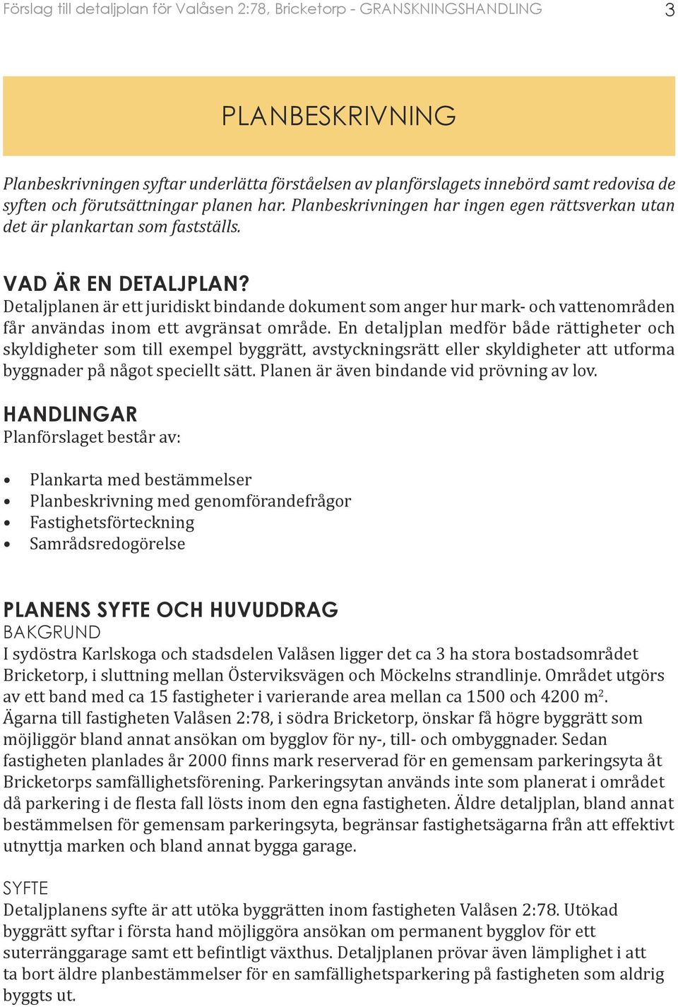 Detaljplanen är ett juridiskt bindande dokument som anger hur mark- och vattenområden får användas inom ett avgränsat område.