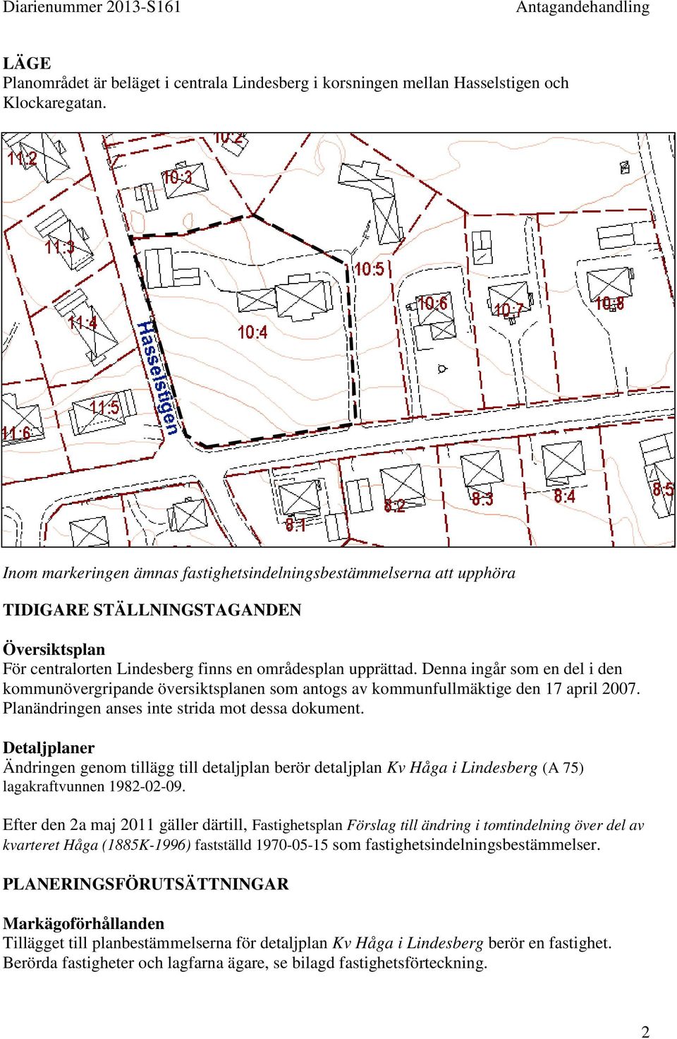 Denna ingår som en del i den kommunövergripande översiktsplanen som antogs av kommunfullmäktige den 17 april 2007. Planändringen anses inte strida mot dessa dokument.