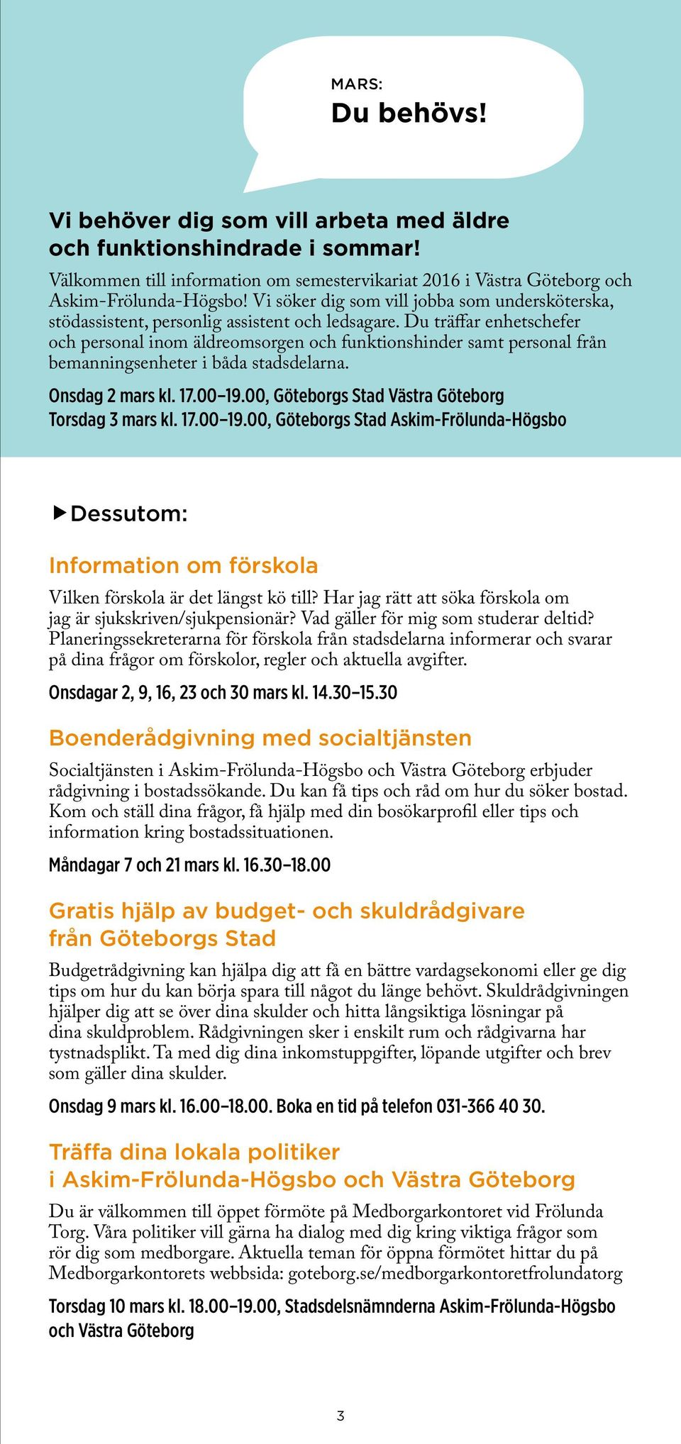 Du träffar enhetschefer och personal inom äldreomsorgen och funktionshinder samt personal från bemanningsenheter i båda stadsdelarna. Onsdag 2 mars kl. 17.00 19.