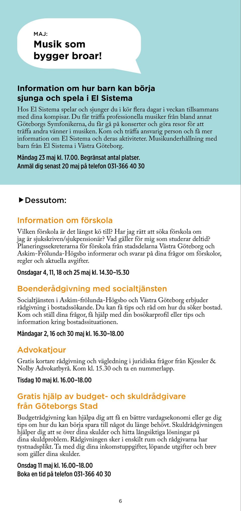 Kom och träffa ansvarig person och få mer information om El Sistema och deras aktiviteter. Musikunderhållning med barn från El Sistema i Västra Göteborg. Måndag 23 maj kl. 17.00.