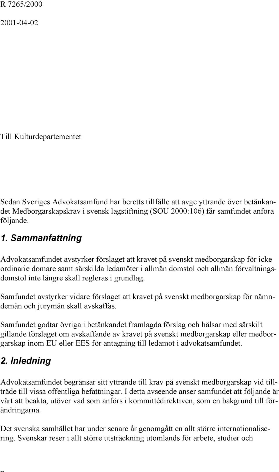 Sammanfattning Advokatsamfundet avstyrker förslaget att kravet på svenskt medborgarskap för icke ordinarie domare samt särskilda ledamöter i allmän domstol och allmän förvaltningsdomstol inte längre