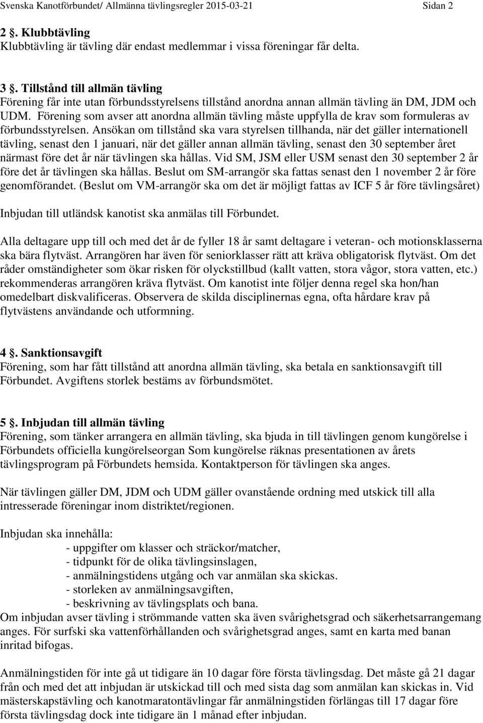 Förening som avser att anordna allmän tävling måste uppfylla de krav som formuleras av förbundsstyrelsen.