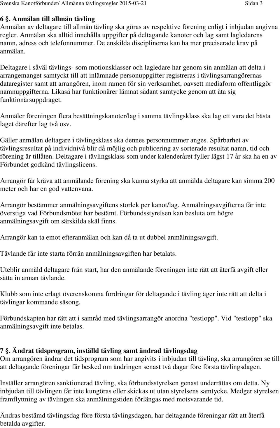Anmälan ska alltid innehålla uppgifter på deltagande kanoter och lag samt lagledarens namn, adress och telefonnummer. De enskilda disciplinerna kan ha mer preciserade krav på anmälan.