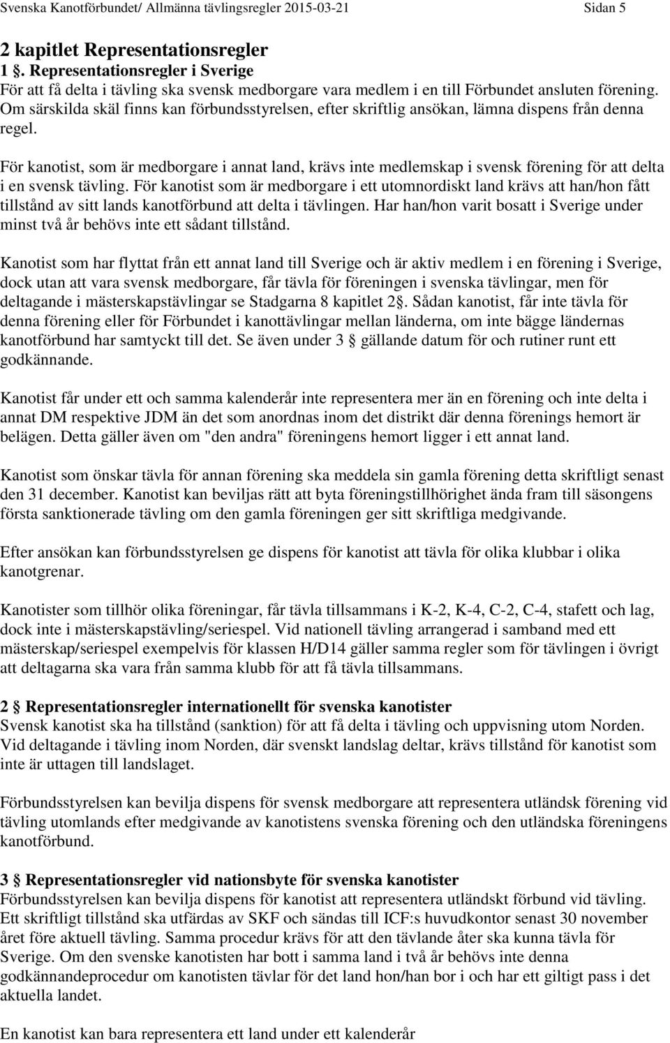 Om särskilda skäl finns kan förbundsstyrelsen, efter skriftlig ansökan, lämna dispens från denna regel.