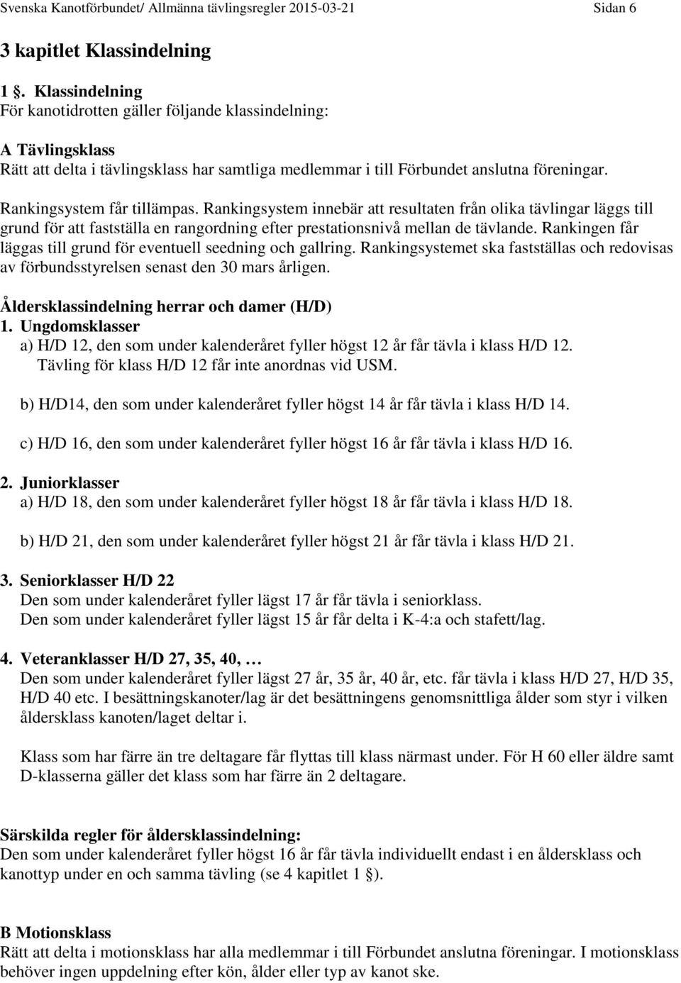 Rankingsystem får tillämpas. Rankingsystem innebär att resultaten från olika tävlingar läggs till grund för att fastställa en rangordning efter prestationsnivå mellan de tävlande.