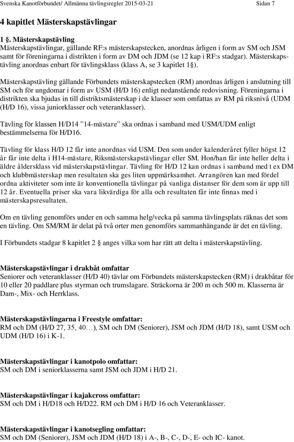 Mästerskapstävling anordnas enbart för tävlingsklass (klass A, se 3 kapitlet 1 ).