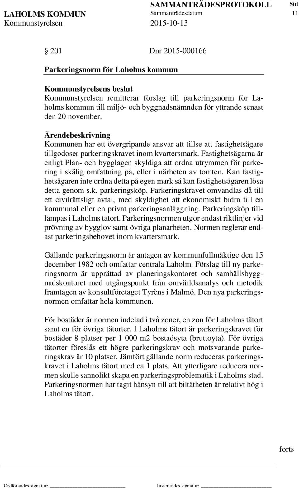 Fastighetsägarna är enligt Plan- och bygglagen skyldiga att ordna utrymmen för parkering i skälig omfattning på, eller i närheten av tomten.