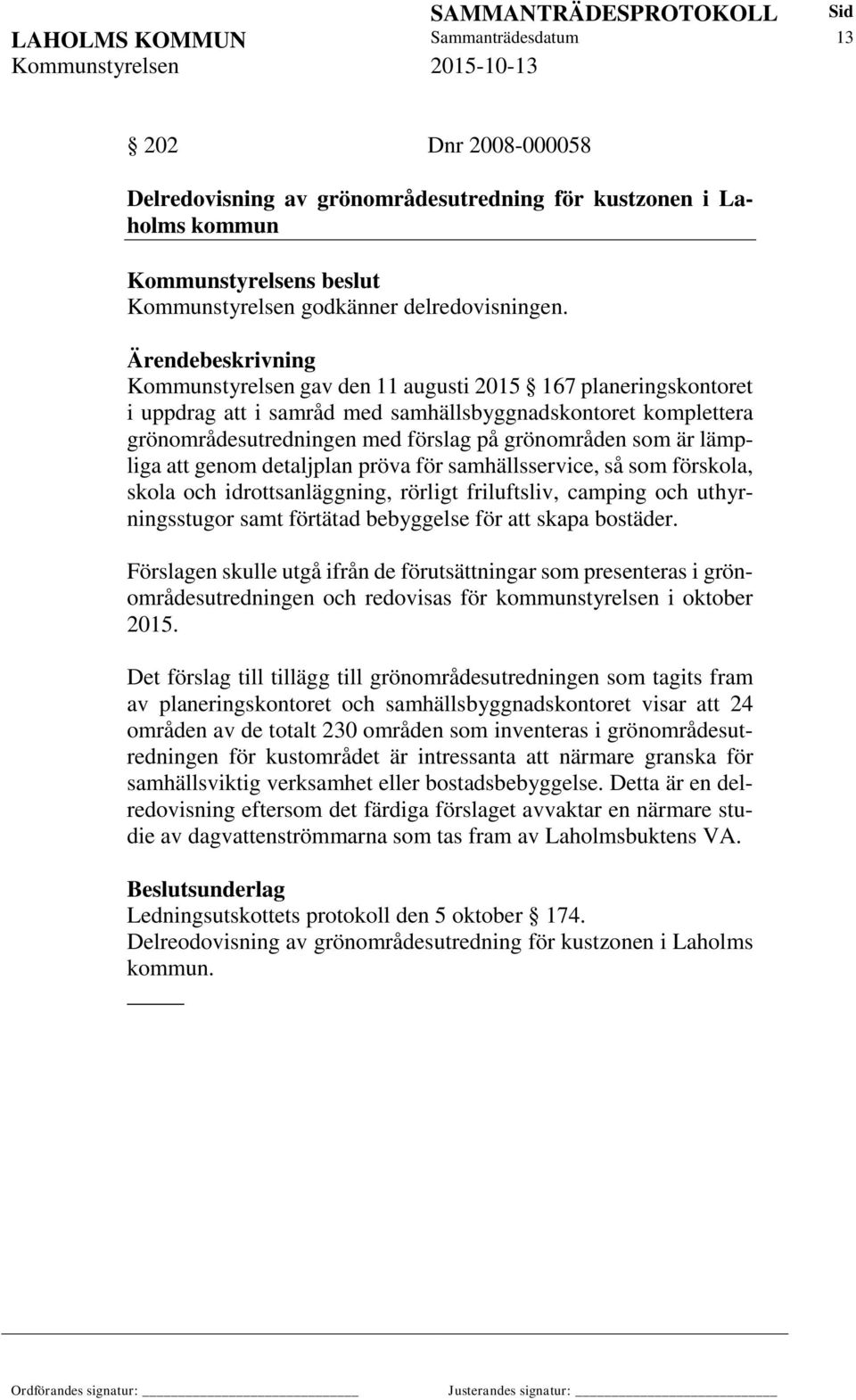 genom detaljplan pröva för samhällsservice, så som förskola, skola och idrottsanläggning, rörligt friluftsliv, camping och uthyrningsstugor samt förtätad bebyggelse för att skapa bostäder.