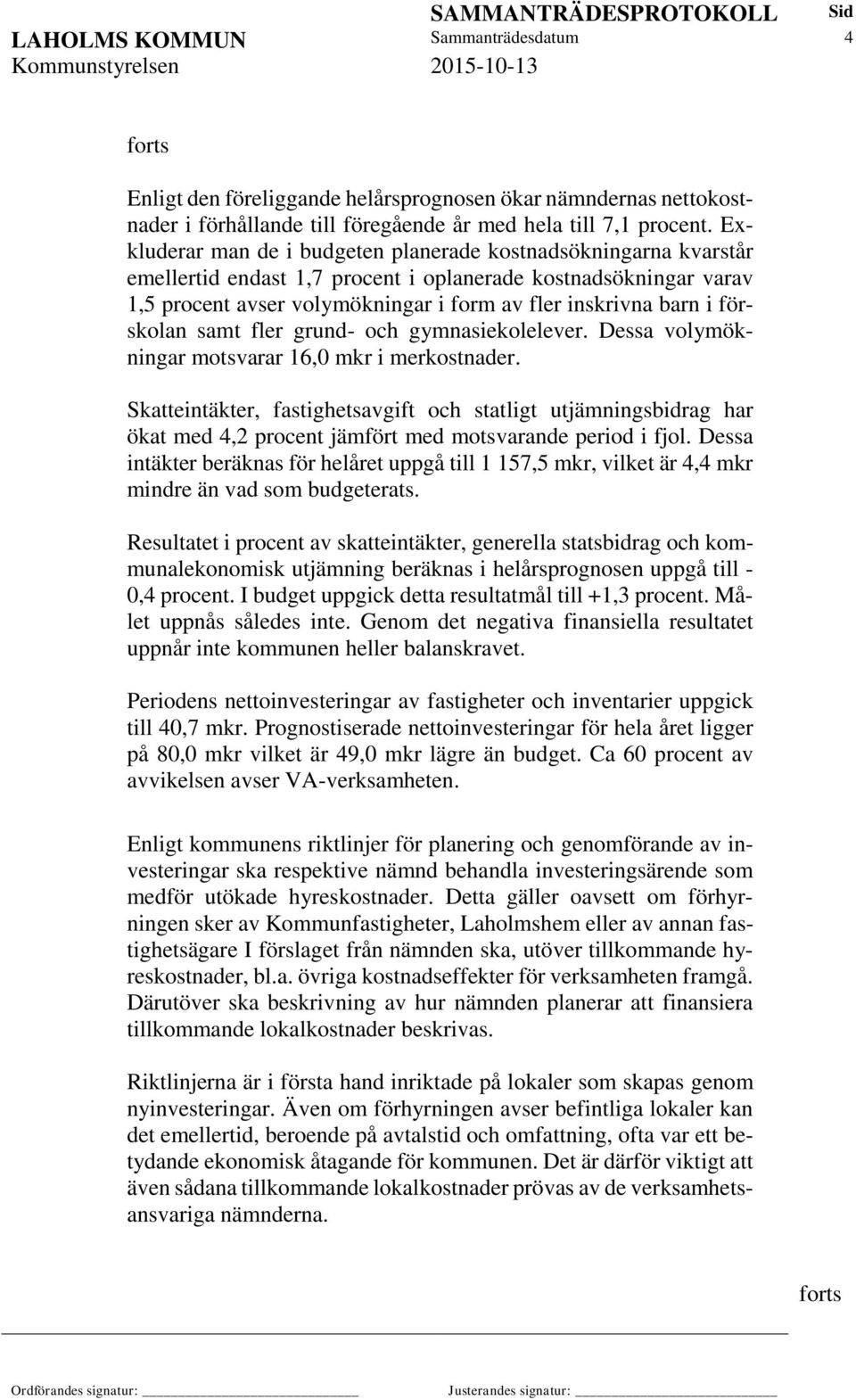 förskolan samt fler grund- och gymnasiekolelever. Dessa volymökningar motsvarar 16,0 mkr i merkostnader.