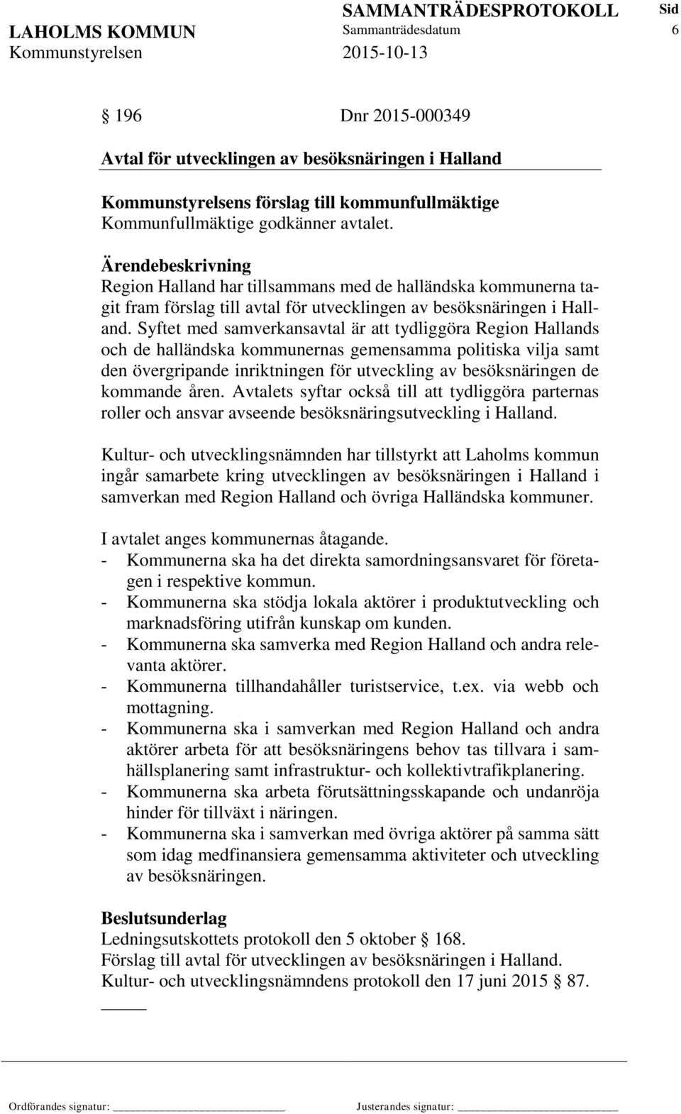 Syftet med samverkansavtal är att tydliggöra Region Hallands och de halländska kommunernas gemensamma politiska vilja samt den övergripande inriktningen för utveckling av besöksnäringen de kommande