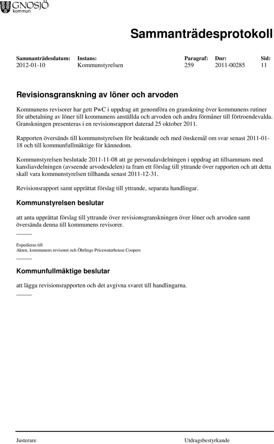 Rapporten översänds till kommunstyrelsen för beaktande och med önskemål om svar senast 2011-01- 18 och till kommunfullmäktige för kännedom.