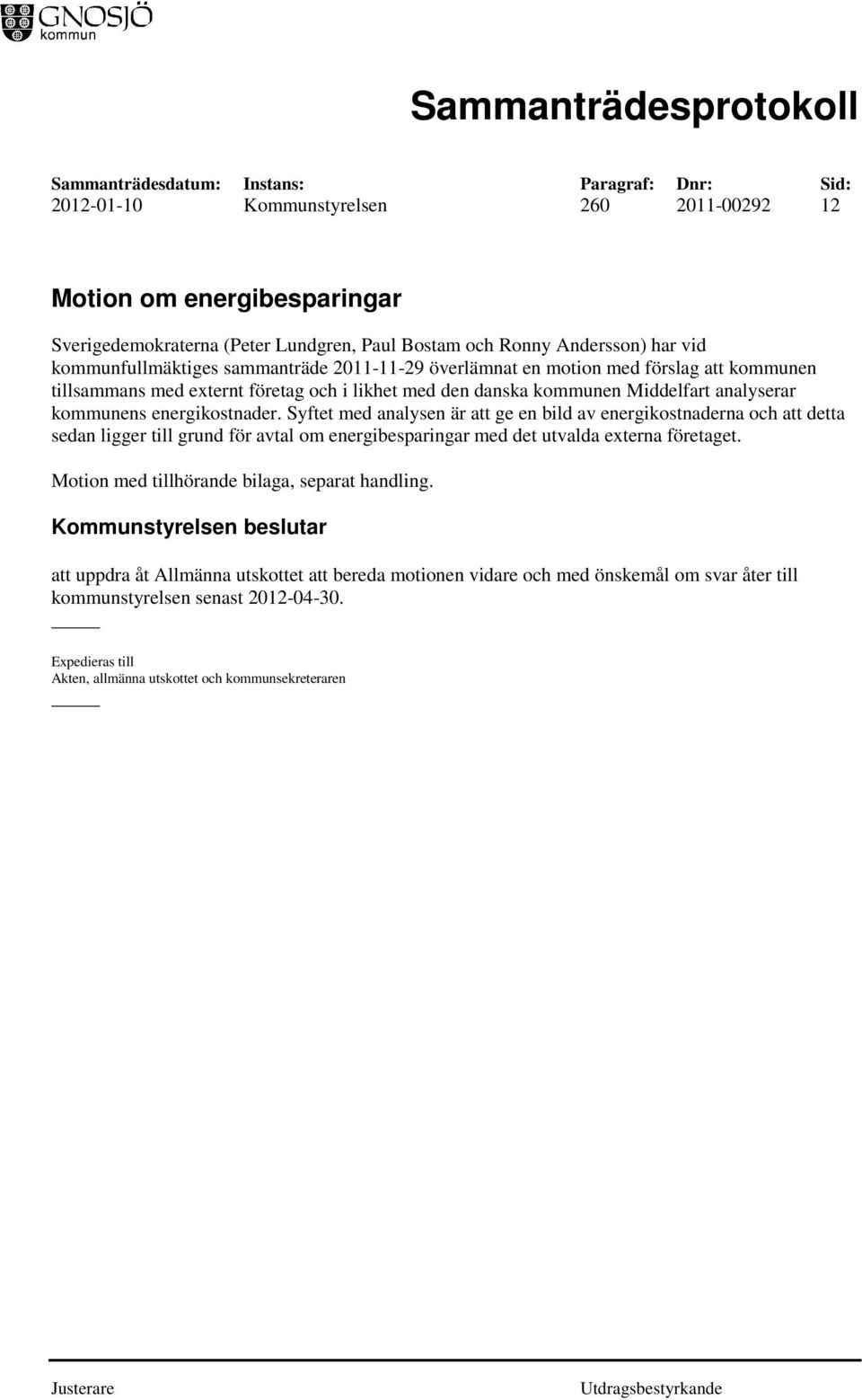 Syftet med analysen är att ge en bild av energikostnaderna och att detta sedan ligger till grund för avtal om energibesparingar med det utvalda externa företaget.