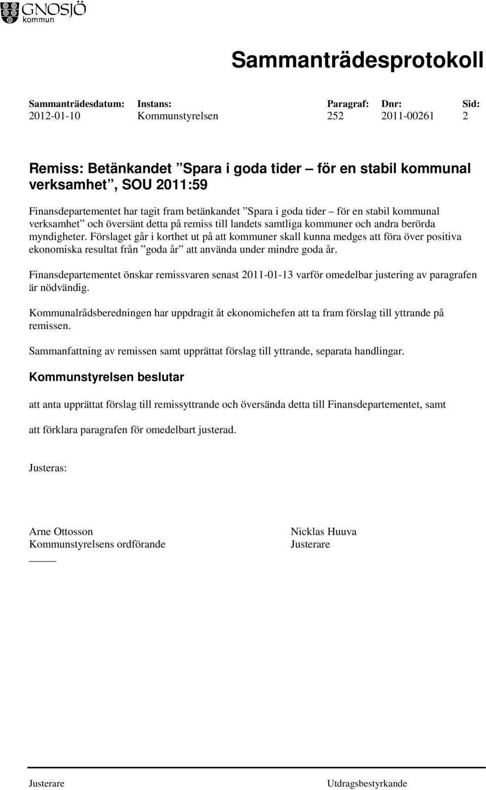 Förslaget går i korthet ut på att kommuner skall kunna medges att föra över positiva ekonomiska resultat från goda år att använda under mindre goda år.