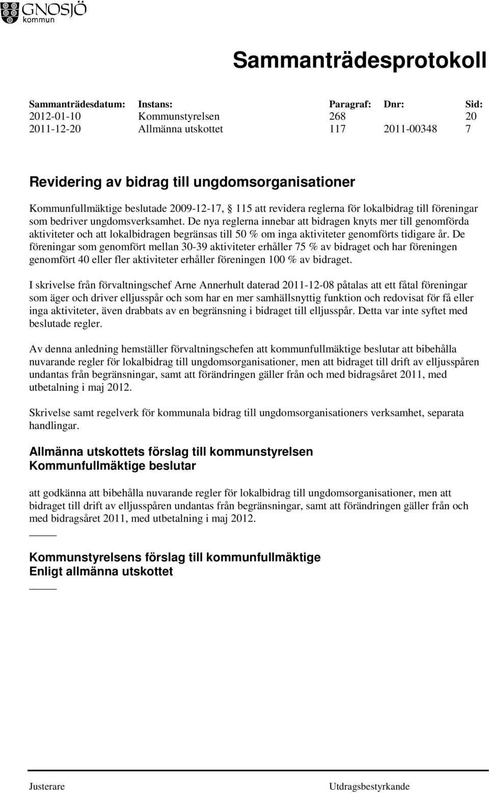 De nya reglerna innebar att bidragen knyts mer till genomförda aktiviteter och att lokalbidragen begränsas till 50 % om inga aktiviteter genomförts tidigare år.