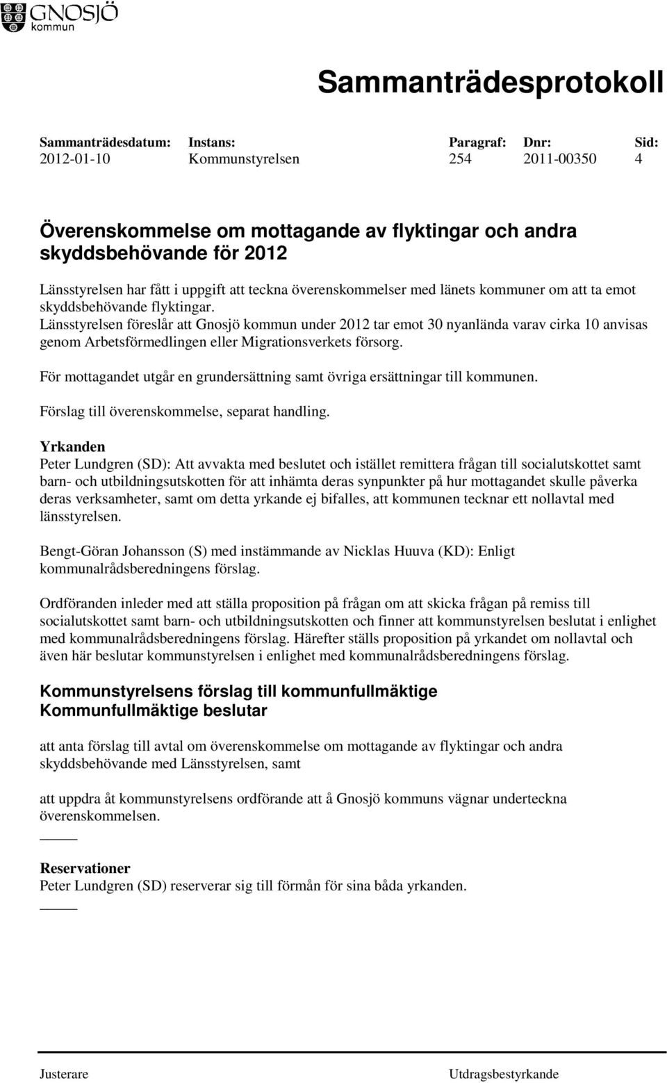 Länsstyrelsen föreslår att Gnosjö kommun under 2012 tar emot 30 nyanlända varav cirka 10 anvisas genom Arbetsförmedlingen eller Migrationsverkets försorg.