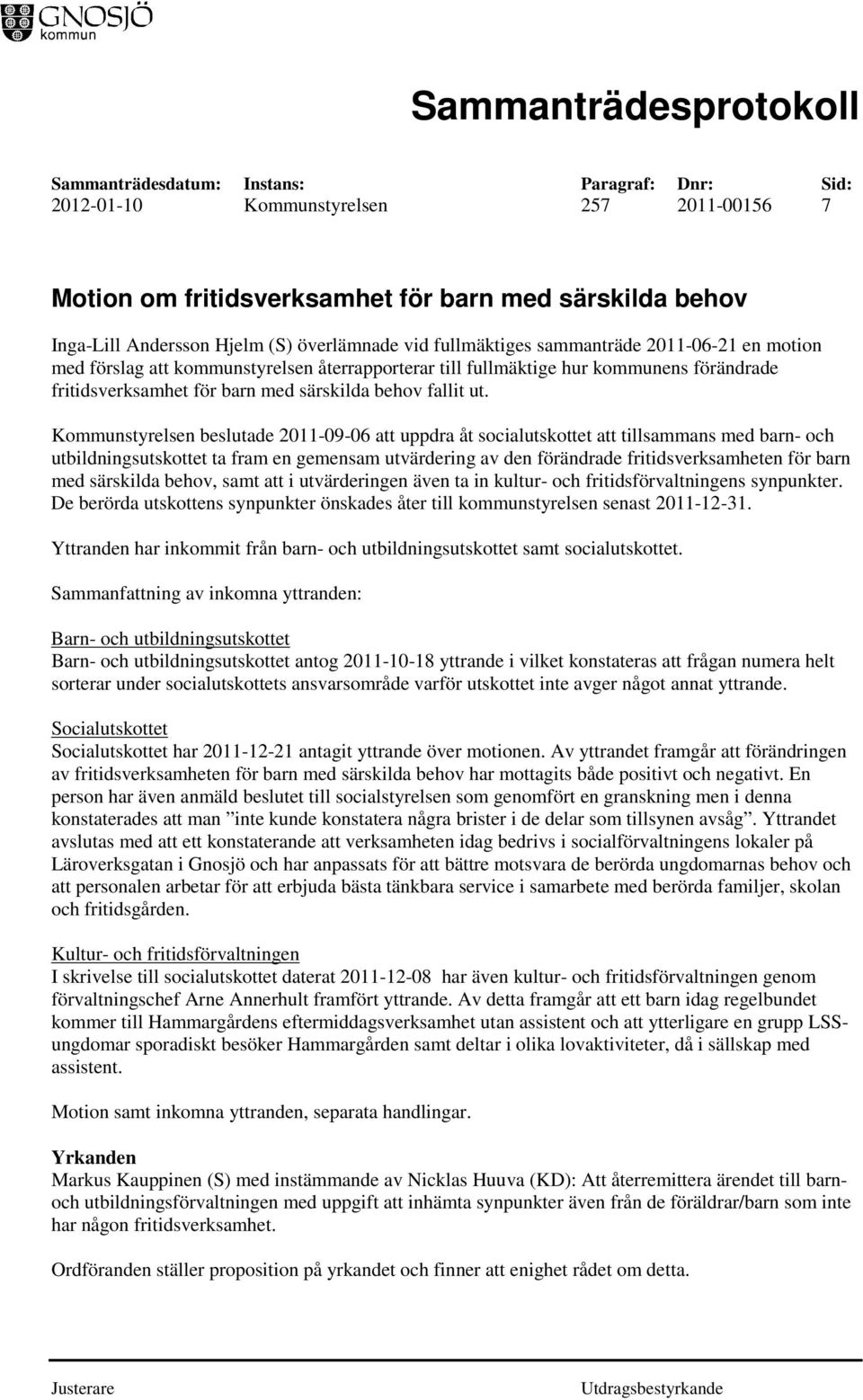 Kommunstyrelsen beslutade 2011-09-06 att uppdra åt socialutskottet att tillsammans med barn- och utbildningsutskottet ta fram en gemensam utvärdering av den förändrade fritidsverksamheten för barn