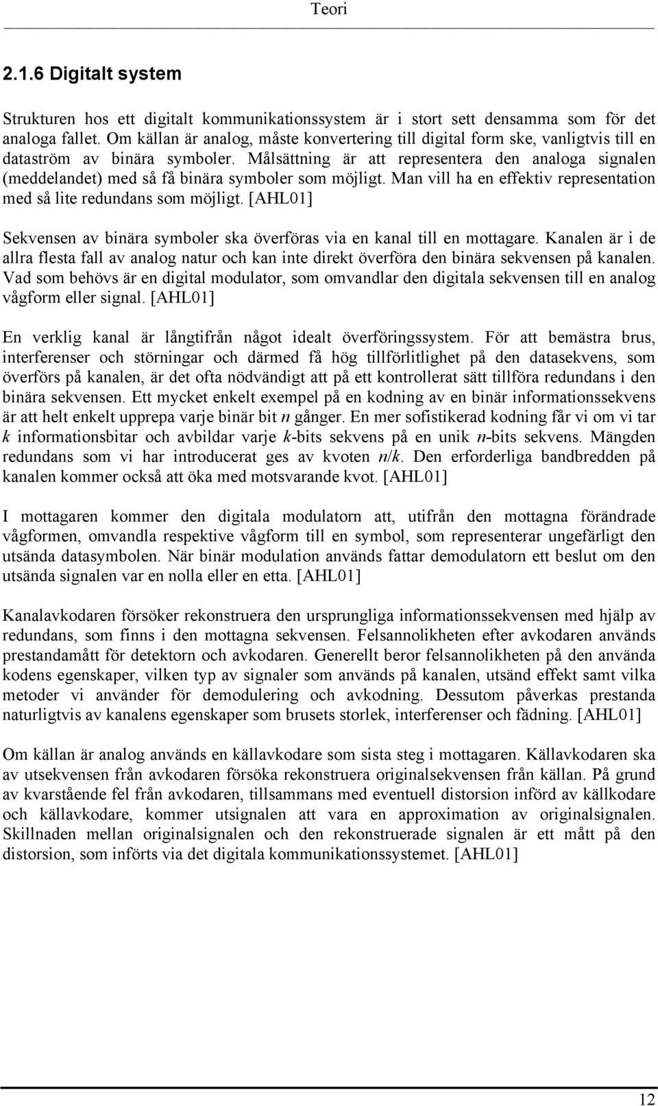 Målsättning är att representera den analoga signalen (meddelandet) med så få binära symboler som möjligt. Man vill ha en effektiv representation med så lite redundans som möjligt.