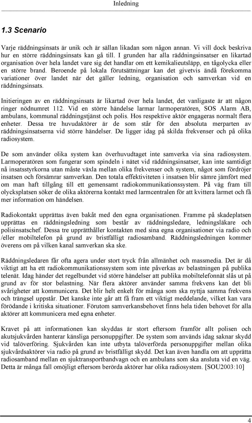 Beroende på lokala förutsättningar kan det givetvis ändå förekomma variationer över landet när det gäller ledning, organisation och samverkan vid en räddningsinsats.