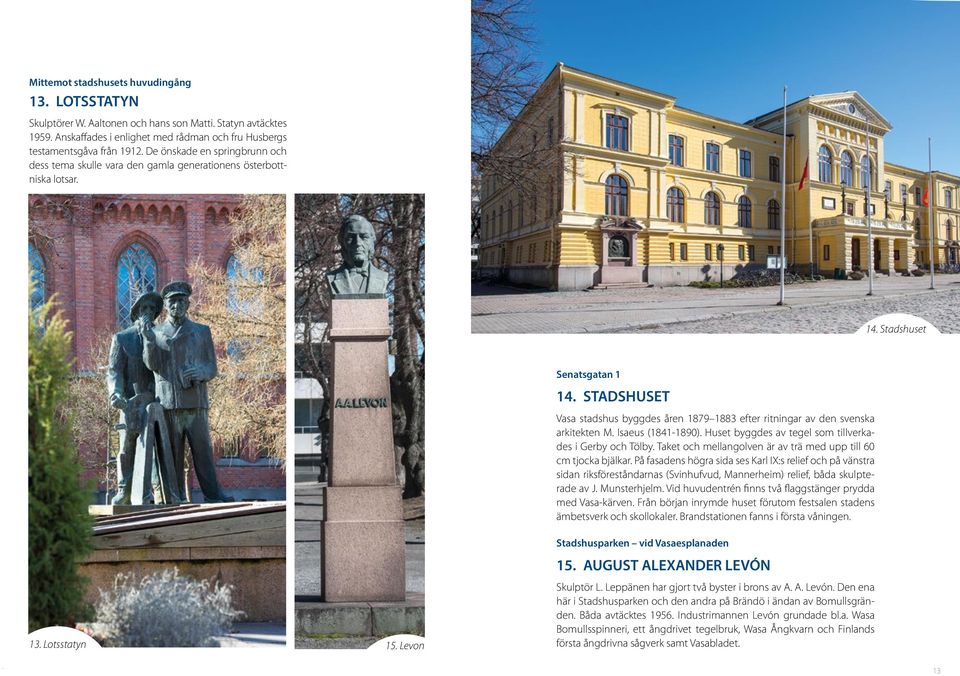 STADSHUSET Vasa stadshus yggdes åren 1879 1883 efter ritningar av den svenska arkitekten M. Isaeus (1841-1890). Huset yggdes av tegel som tillverkades i Gery och Töly.