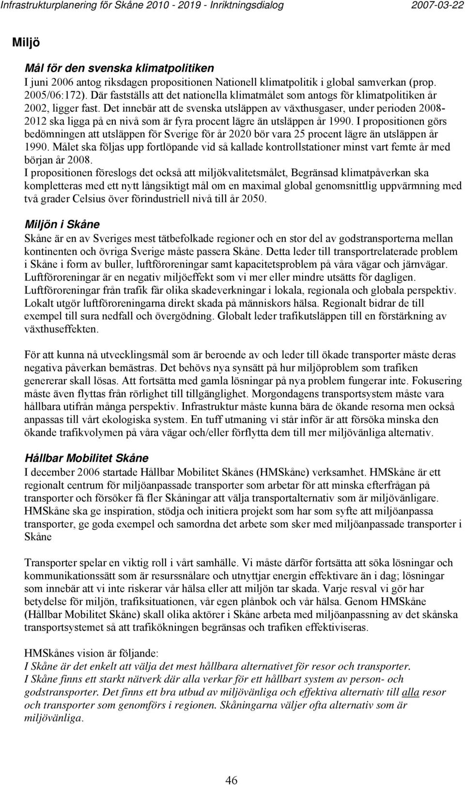 Det innebär att de svenska utsläppen av växthusgaser, under perioden 2008-2012 ska ligga på en nivå som är fyra procent lägre än utsläppen år 1990.