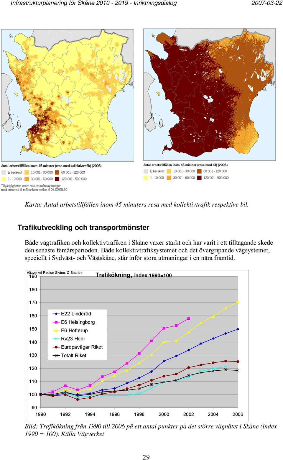 Både kollektivtrafiksystemet och det övergripande vägsystemet, speciellt i Sydväst- och Västskåne, står inför stora utmaningar i en nära framtid.