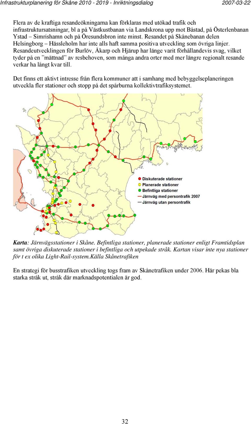 Resandeutvecklingen för Burlöv, Åkarp och Hjärup har länge varit förhållandevis svag, vilket tyder på en mättnad av resbehoven, som många andra orter med mer längre regionalt resande verkar ha långt