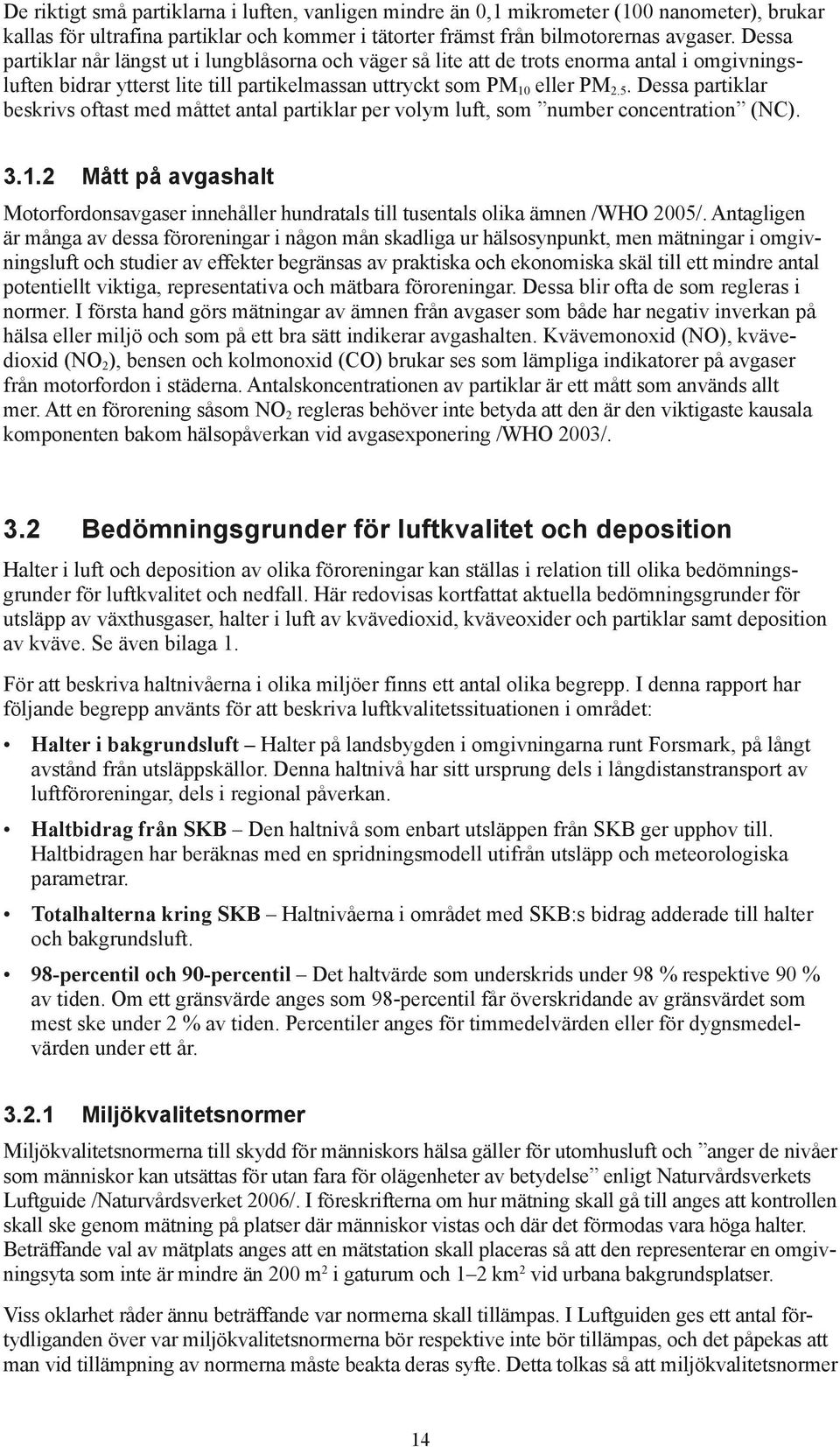 Dessa partiklar beskrivs oftast med måttet antal partiklar per volym luft, som number concentration (NC). 3.1.