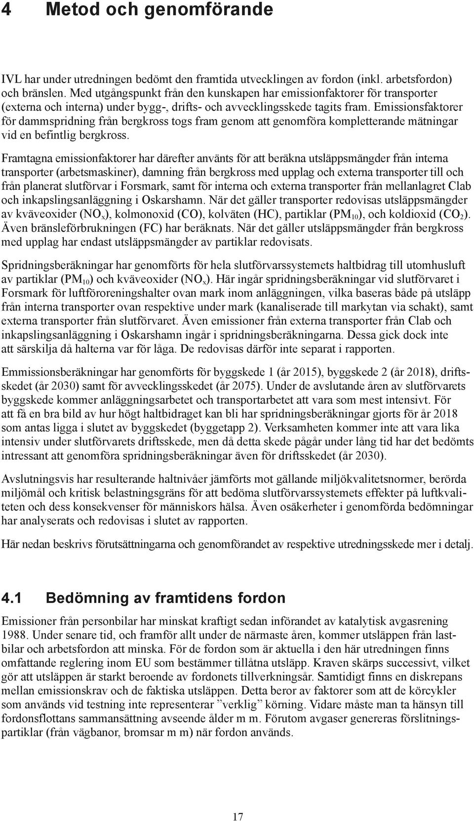 Emissionsfaktorer för dammspridning från bergkross togs fram genom att genomföra kompletterande mätningar vid en befintlig bergkross.