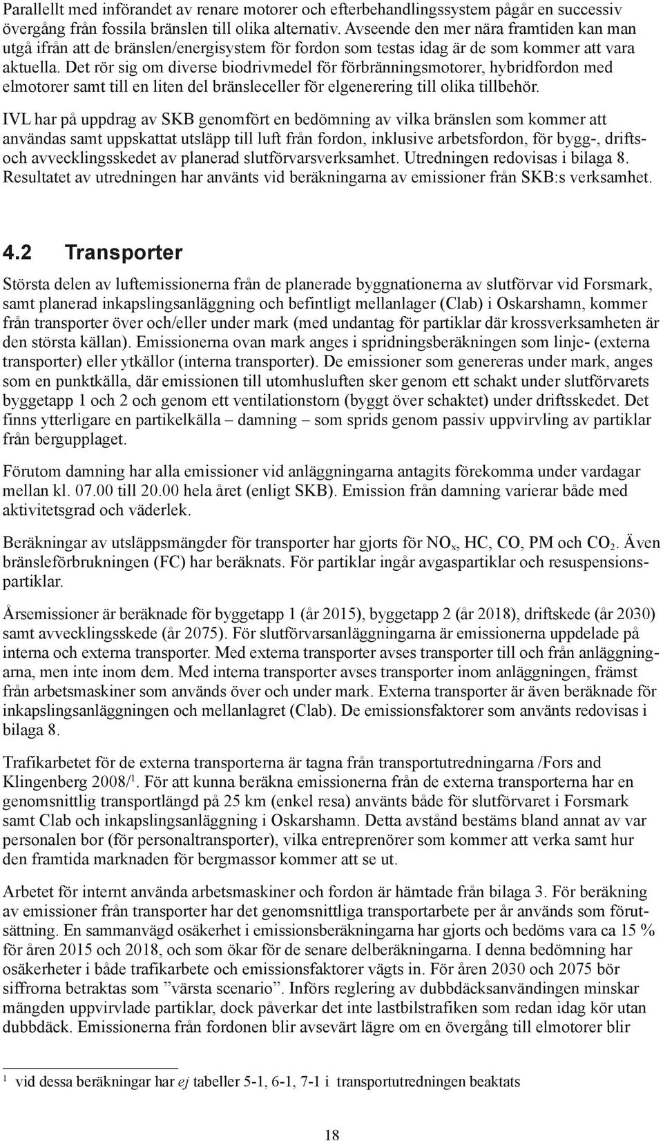 Det rör sig om diverse biodrivmedel för förbränningsmotorer, hybridfordon med elmotorer samt till en liten del bränsleceller för elgenerering till olika tillbehör.