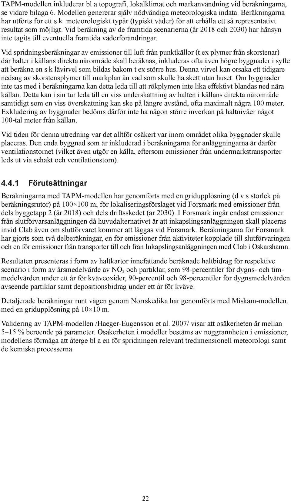 Vid beräkning av de framtida scenarierna (år 2018 och 2030) har hänsyn inte tagits till eventuella framtida väderförändringar.