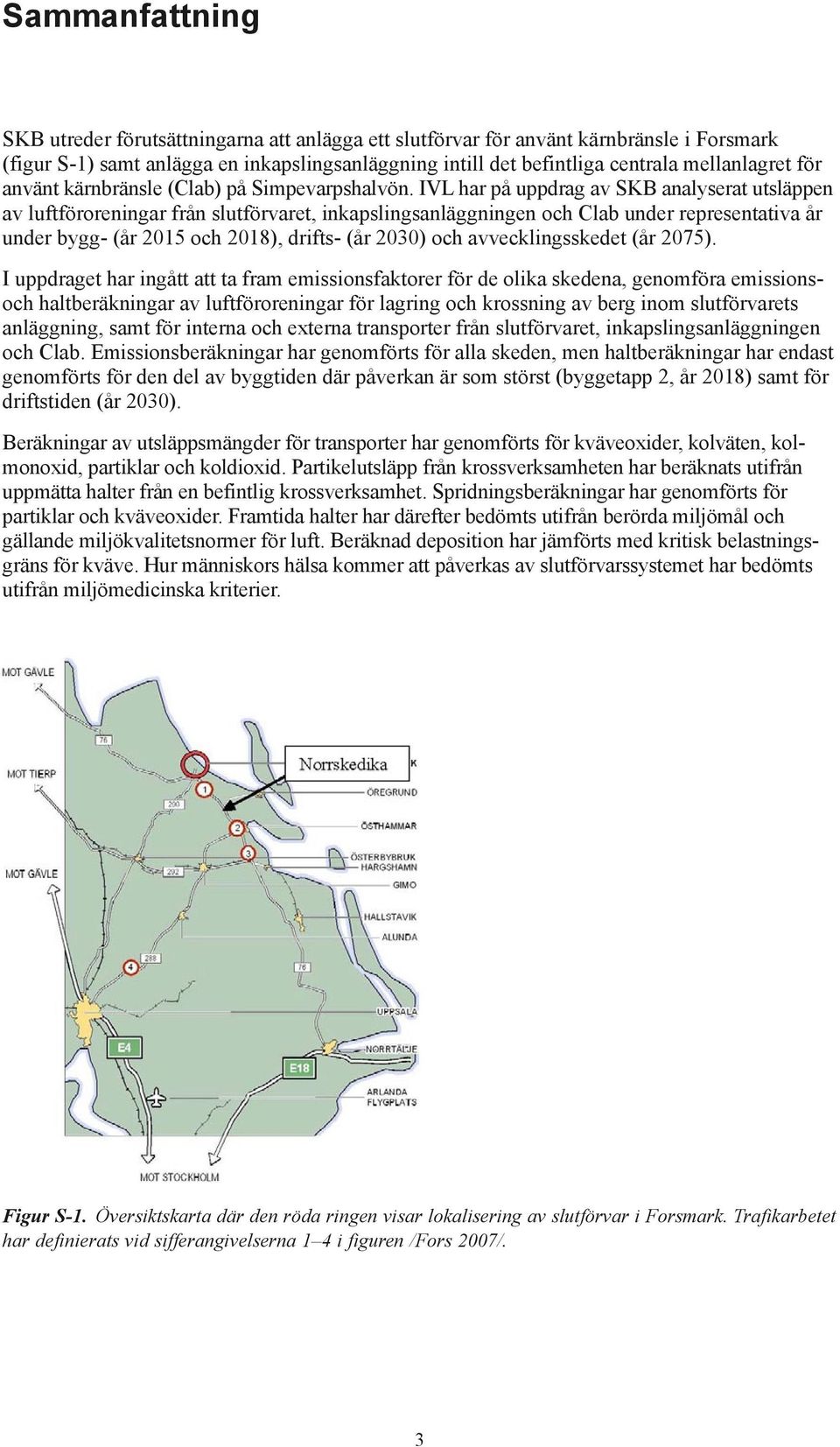 IVL har på uppdrag av SKB analyserat utsläppen av luftföroreningar från slutförvaret, inkapslingsanläggningen och Clab under representativa år under bygg- (år 2015 och 2018), drifts- (år 2030) och