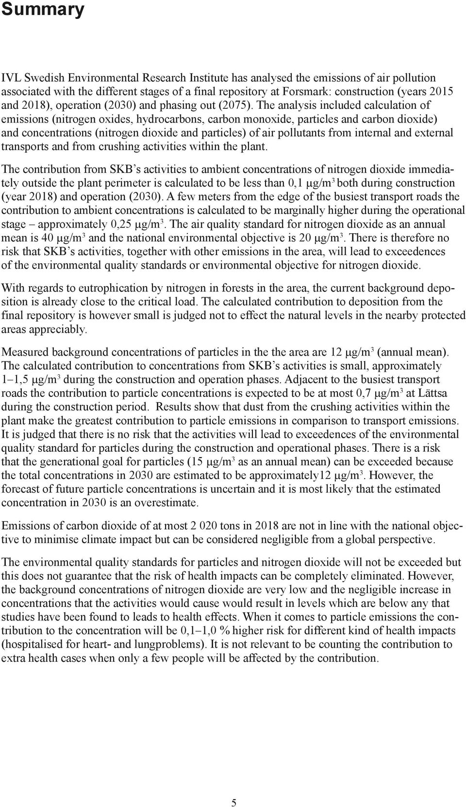 The analysis included calculation of emissions (nitrogen oxides, hydrocarbons, carbon monoxide, particles and carbon dioxide) and concentrations (nitrogen dioxide and particles) of air pollutants