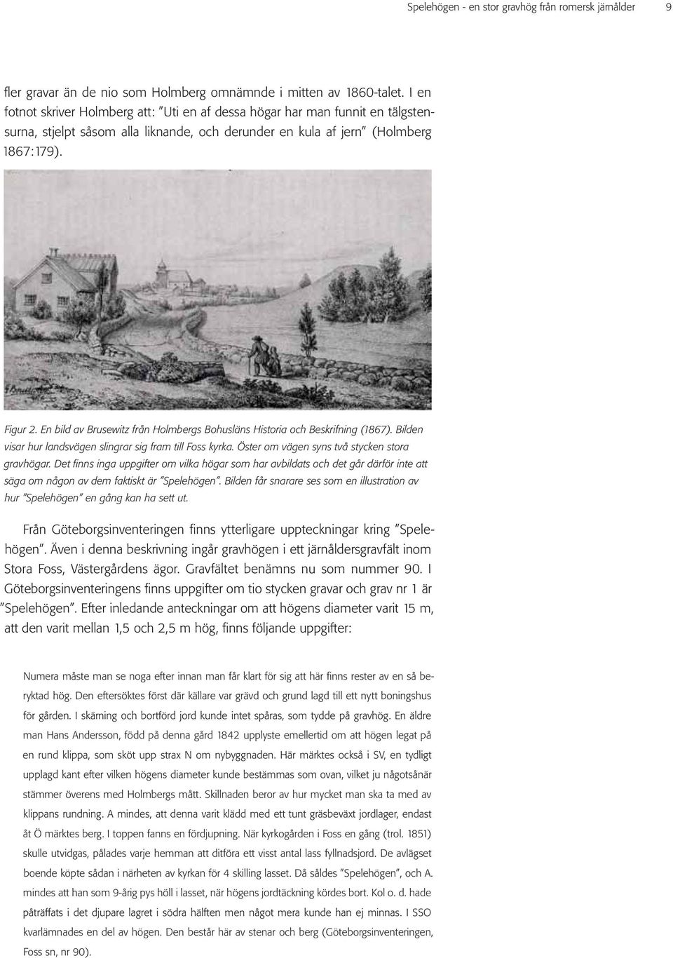 En bild av Brusewitz från Holmbergs Bohusläns Historia och Beskrifning (1867). Bilden visar hur landsvägen slingrar sig fram till Foss kyrka. Öster om vägen syns två stycken stora gravhögar.