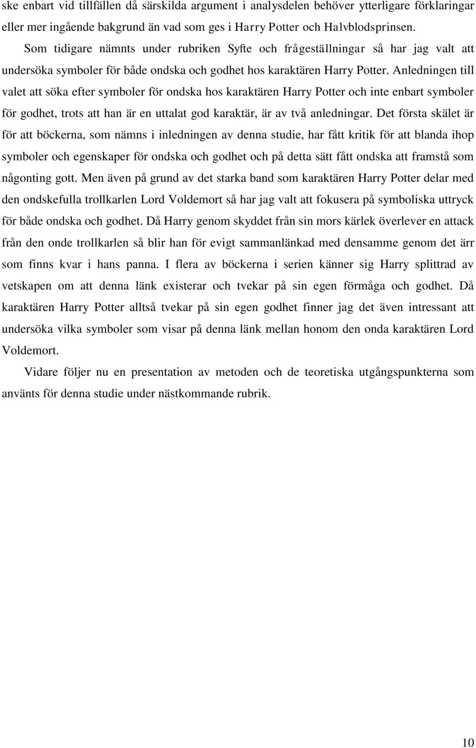 Anledningen till valet att söka efter symboler för ondska hos karaktären Harry Potter och inte enbart symboler för godhet, trots att han är en uttalat god karaktär, är av två anledningar.