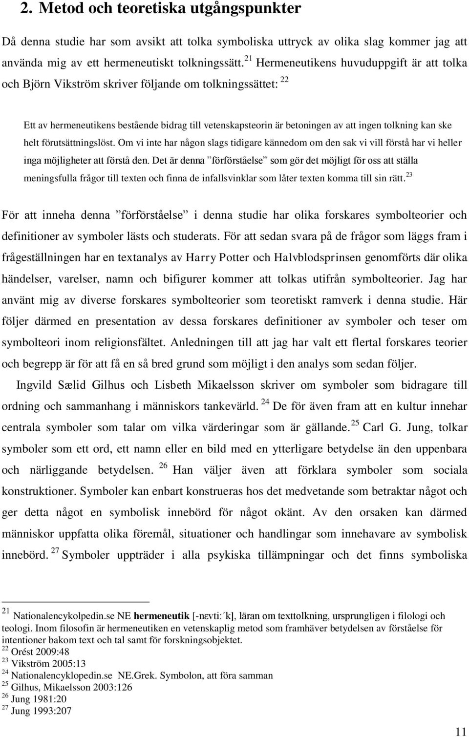 kan ske helt förutsättningslöst. Om vi inte har någon slags tidigare kännedom om den sak vi vill förstå har vi heller inga möjligheter att förstå den.