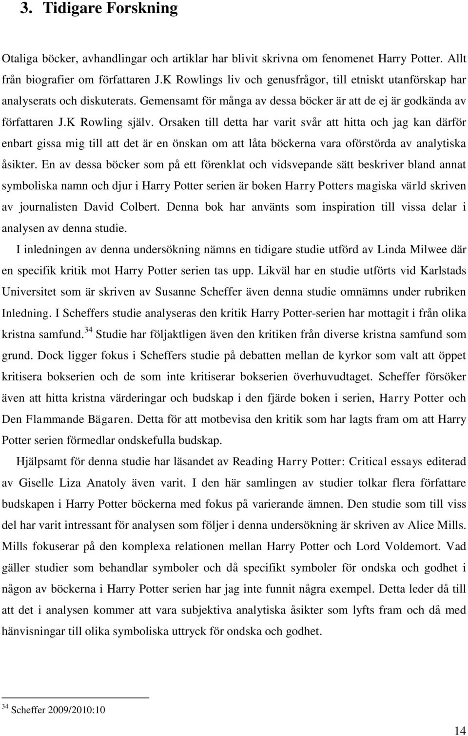 Orsaken till detta har varit svår att hitta och jag kan därför enbart gissa mig till att det är en önskan om att låta böckerna vara oförstörda av analytiska åsikter.