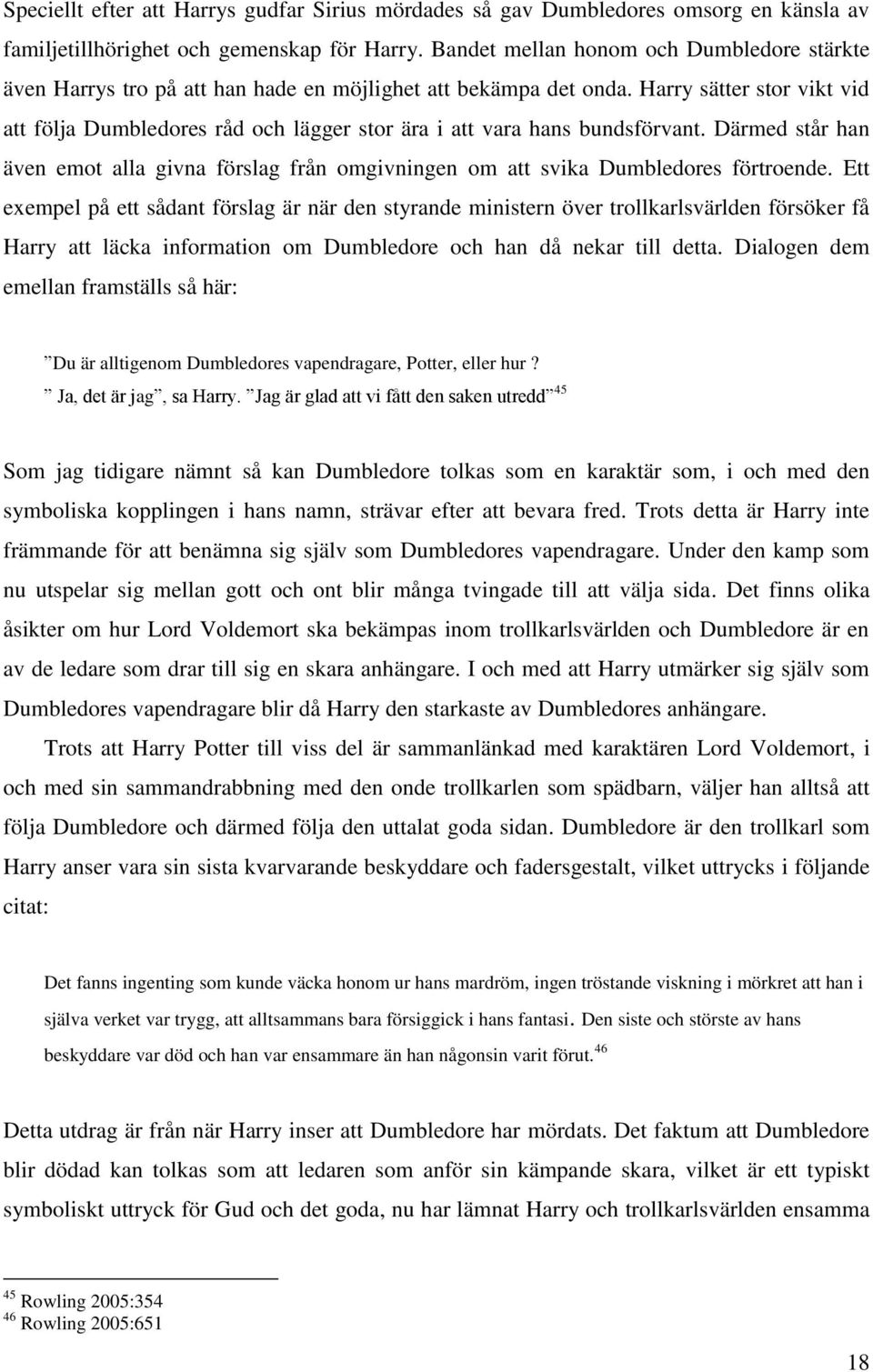 Harry sätter stor vikt vid att följa Dumbledores råd och lägger stor ära i att vara hans bundsförvant.