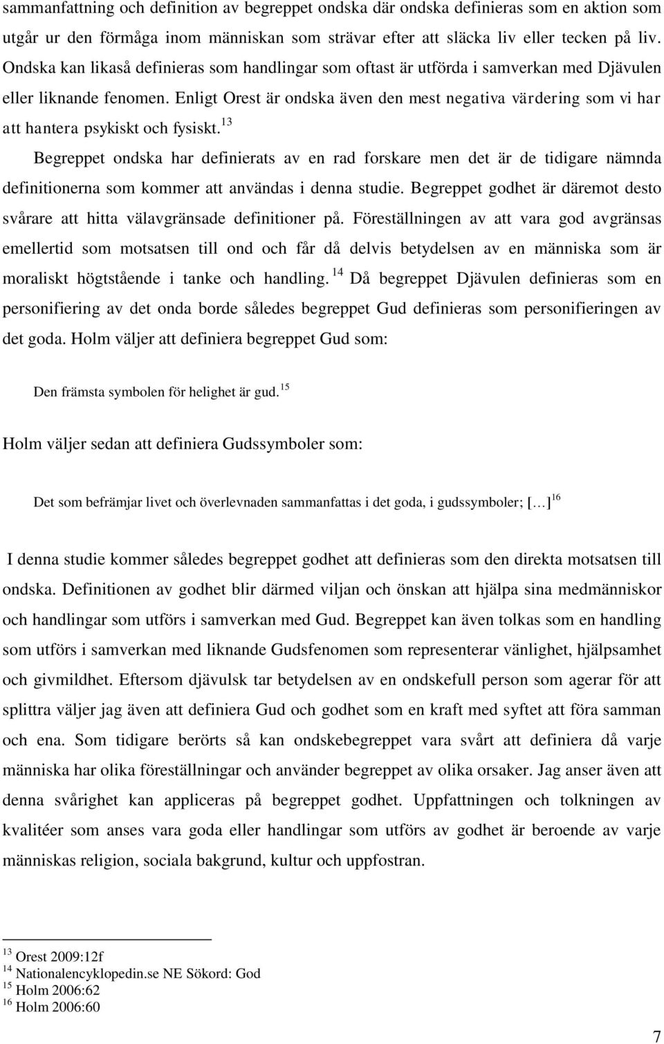 Enligt Orest är ondska även den mest negativa värdering som vi har att hantera psykiskt och fysiskt.